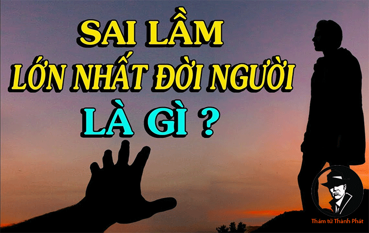 sai lầm lớn nhất cuộc đời tôi